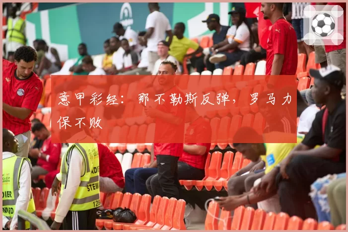 意甲彩经：那不勒斯反弹，罗马力保不败