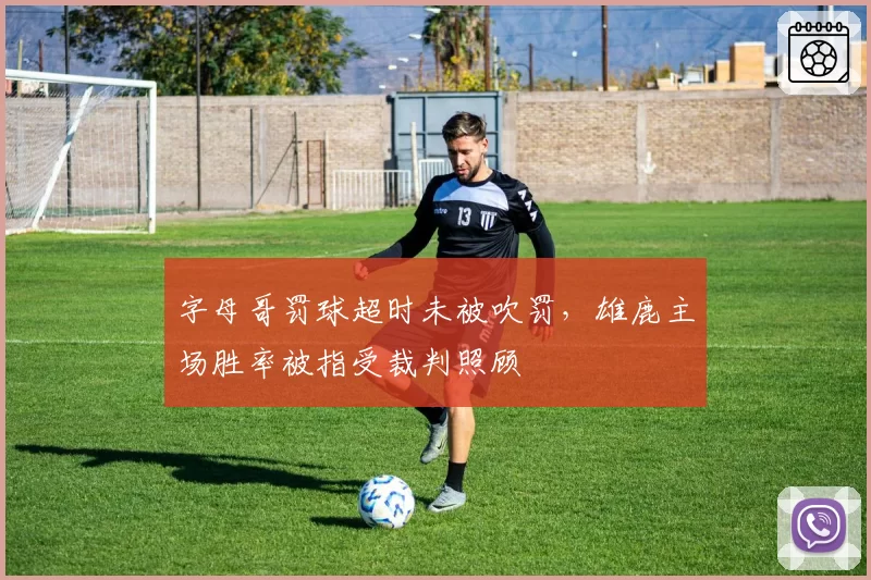字母哥罚球超时未被吹罚,雄鹿主场胜率被指受裁判照顾